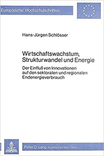 Wirtschaftswachstum, Strukturwandel und Energie: Der Einfluss von Innovationen auf den sektoralen und regionalen Endenergieverbrauch (Europäische ... / Série 5: Sciences économiques, Band 311)