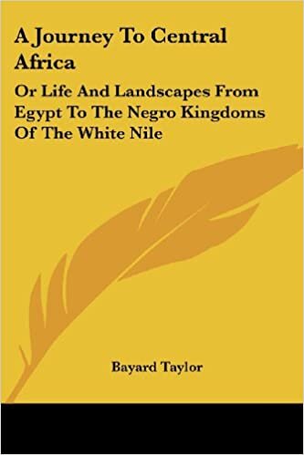 A Journey To Central Africa: Or Life And Landscapes From Egypt To The Negro Kingdoms Of The White Nile