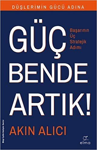 Düşlerimin Gücü Adına Güç Bende Artık!: Başarının Üç Stratejik Adımı