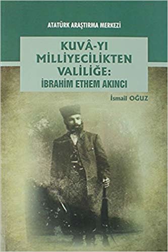 Kuva-yı Milliyecilikten Valiliğe: İbrahim Ethem Akıncı