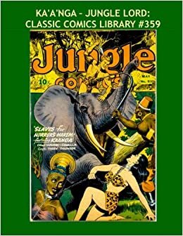 Ka'a'nga - Jungle Lord: Classic Comics Library #359: His Adventures From Jungle Comics #31-55 --- 350 Pages --- All Stories - No Ads
