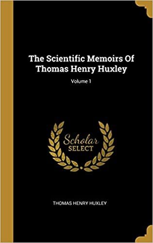 The Scientific Memoirs Of Thomas Henry Huxley; Volume 1