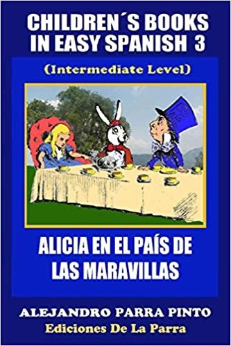 Children´s Books In Easy Spanish 3: Alicia en el País de las Maravillas (Intermediate Level): Volume 3 (Spanish Readers For Kids Of All Ages!)