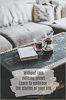 Without rain nothing grows Learn to embrace the storms of your life: Motivational Lined Notebook, Journal, Diary (120 Pages, 6 x 9 inches)