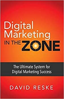 Digital Marketing in the Zone: The Ultimate System for Digital Marketing Success