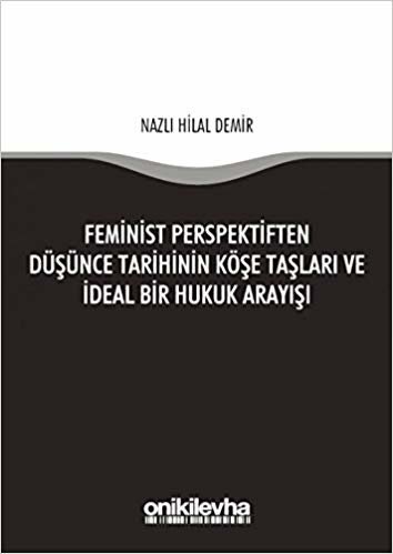 Feminist Perspektiften Düşünce Tarihinin Köşe Taşları ve İdeal Bir Hukuk Arayışı