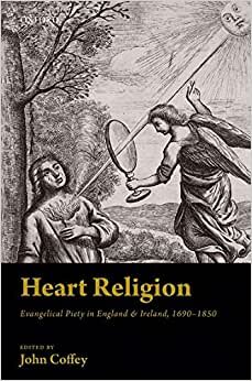Heart Religion: Evangelical Piety in England & Ireland, 1690-1850 indir