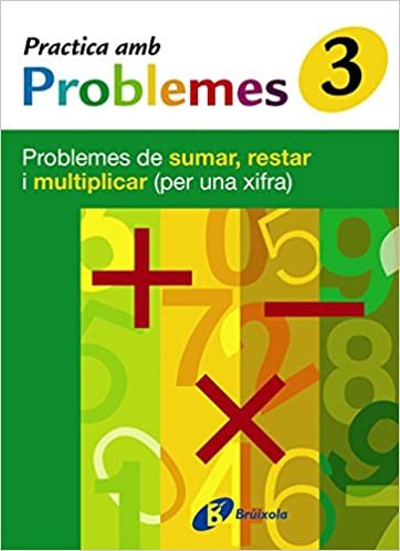 3 Practica Problemes De Sumar, Restar I Multiplicar 1 Xifra: Problemes De Sumar, Restar I Multiplicar (Per Una Xifra) (Practica Amb Problemes/ Practice Problems)