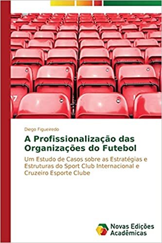 A profissionalização das organizações do futebol: Um estudo de casos sobre as estratégias e estruturas do Sport Club Internacional e Cruzeiro Esporte Clube indir
