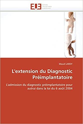 L'extension du Diagnostic Préimplantatoire: L'admission du diagnostic préimplantatoire pour autrui dans la loi du 6 août 2004 (Omn.Univ.Europ.) indir
