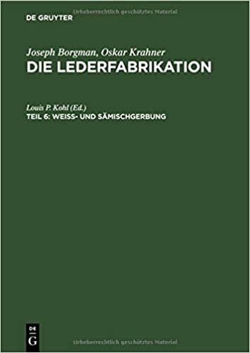 Weiss- und Sämischgerbung: Ein Handbuch über die Herstellung primitiver und edler Leder (Joseph Borgman; Oskar Krahner: Die Lederfabrikation): Teil 6