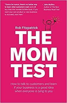 The Mom Test: How to talk to customers & learn if your business is a good idea when everyone is lying to you indir