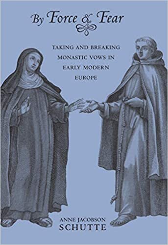 By Force and Fear: Taking and Breaking Monastic Vows in Early Modern Europe