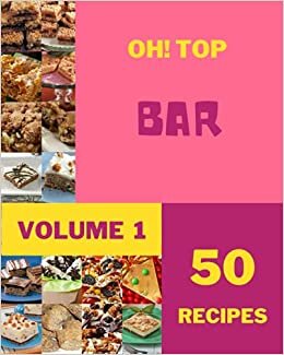 Oh! Top 50 Bar Recipes Volume 1: A Bar Cookbook to Fall In Love With
