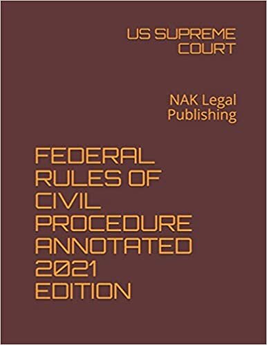 FEDERAL RULES OF CIVIL PROCEDURE ANNOTATED 2021 EDITION: NAK Legal Publishing