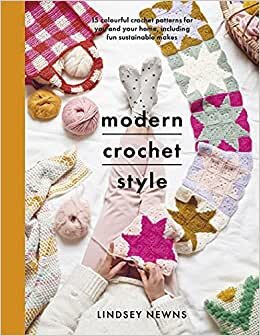 Modern Crochet Style: 15 Colourful Crochet Patterns for Your and Your Home, Including Fun Sustainable Makes