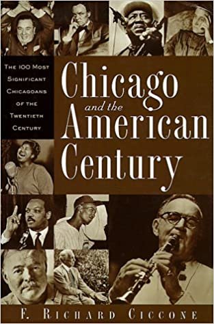 Chicago and the American Century: The 100 Most Significant Chicagoans of the Twentieth Century