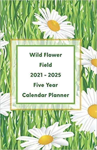 Wild Flower Field 2021 - 2025 Five Year Calendar Planner: A Useful Mini Beautiful Wild Flower Field Inspired Agenda With Dot Grid Diary Paper To Organize, Plan For Next Five Years