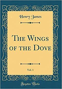 The Wings of the Dove, Vol. 1 (Classic Reprint)