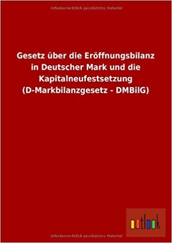 Gesetz Uber Die Eroffnungsbilanz in Deutscher Mark Und Die Kapitalneufestsetzung (D-Markbilanzgesetz - Dmbilg)