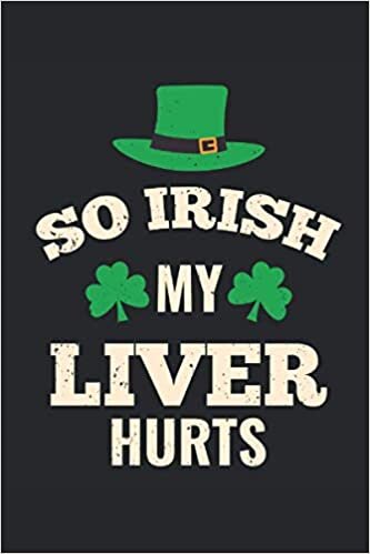 So Irish My Liver Hurts: Cahier de cadeaux Liver Funny Ireland Irish St. Patrick's Day ligné (format A5, 15, 24 x 22, 86 cm, 120 pages)