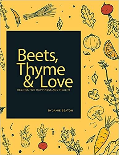 Beets, Thyme and Love: Recipes for Health and Happiness