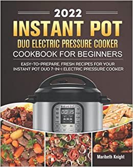 2022 Instant Pot Duo Electric Pressure Cooker Cookbook For Beginners: Easy-to-Prepare, Fresh Recipes for Your Instant Pot Duo 7-in-1 Electric Pressure Cooker