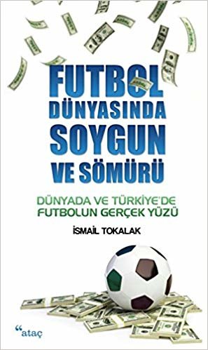 Futbol Dünyasında Soygun ve Sömürü: Dünyada ve Türkiye'de Futbolun Gerçek Yüzü