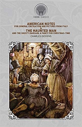 American Notes for General Circulation And Pictures from Italy & The Haunted Man and the Ghost's Bargain, A Fancy for Christmas-Time