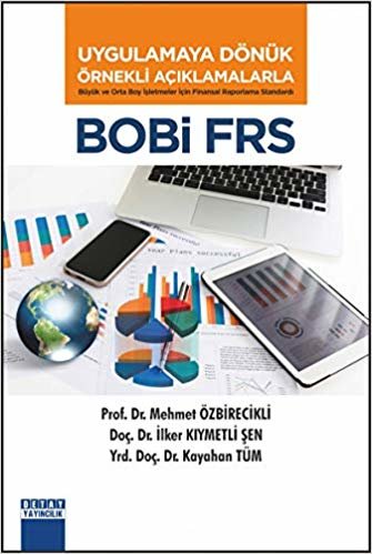 Bobi Frs: Uygulamaya Dönük Örnekli AçıklamalarlaBüyük Ve Orta Boy İşletmeler İçin Finansal Raporlama Standardı
