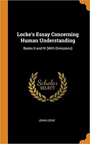 Locke's Essay Concerning Human Understanding: Books II and IV (With Omissions)