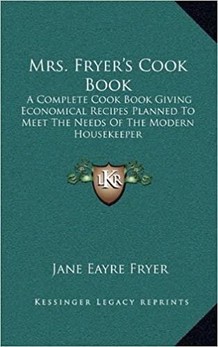 Mrs. Fryer's Cook Book: A Complete Cook Book Giving Economical Recipes Planned to Meet the Needs of the Modern Housekeeper