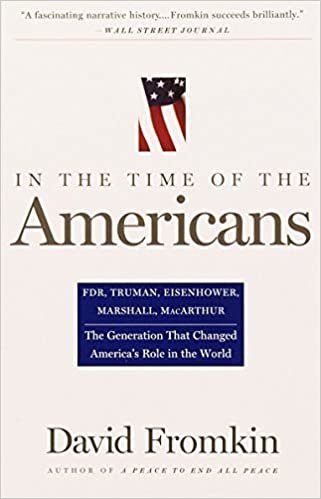 In the Time of the Americans: Fdr, Truman, Eisenhower, Marshall, Macarthur-The Generation That Changed America 's Role in the World