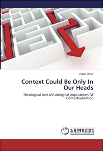 Context Could Be Only In Our Heads: Theological And Missiological Implications Of Contextualization