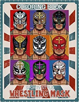 Sporty Style! - Wrestling Mask Coloring Book: Lucha Libre Mexica WWE For Relaxation And Relieve Stress