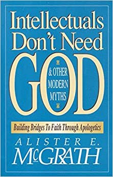 Intellectuals Don't Need God and Other Modern Myths: Building Bridges to Faith Through Apologetics indir