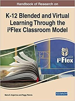 Handbook of Research on K-12 Blended and Virtual Learning Through the I²flex Classroom Model (Advances in Mobile and Distance Learning)