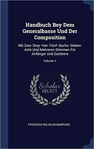 Handbuch Bey Dem Generalbasse Und Der Composition: Mit Zwo- Drey- Vier- Fünf- Sechs- Sieben- Acht Und Mehreren Stimmen Für Anfänger Und Geübtere; Volume 1
