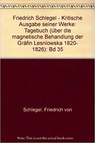 Friedrich Schlegel - Kritische Ausgabe seiner Werke / Abt. IV: Editionen, Übersetzungen, Berichte / Tagebuch (über die magnetische Behandlung der Gräfin Lesniowska 1820- 1826)