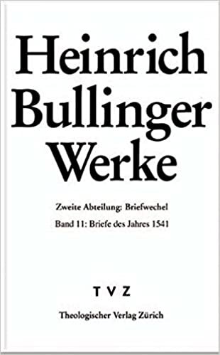 Bullinger, Heinrich: Werke: Abt. 2: Briefwechsel. Bd. 11: Briefe des Jahres 1541 (Heinrich Bullinger Werke)