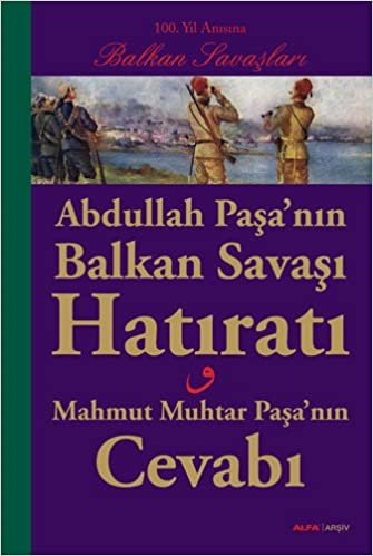 Abdullah Paşa’nın Balkan Savaşı Hatıratı: Mahmut Muhtar Paşa'nın Cevabı indir