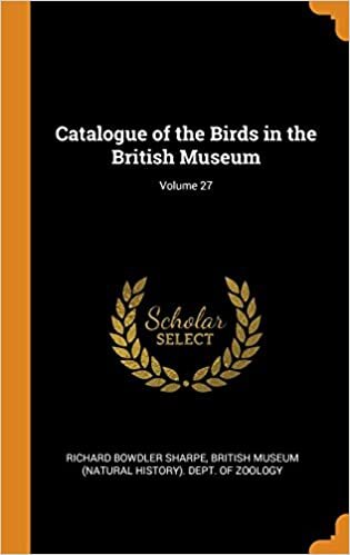 Catalogue of the Birds in the British Museum; Volume 27