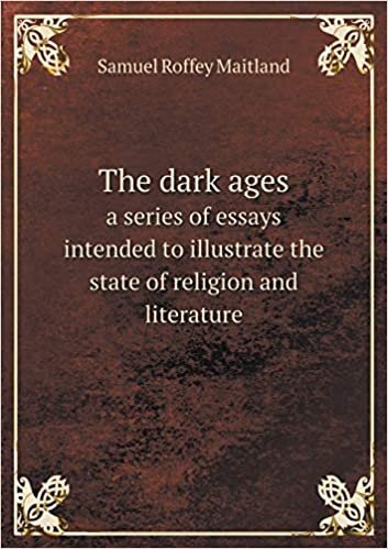 The Dark Ages a Series of Essays Intended to Illustrate the State of Religion and Literature