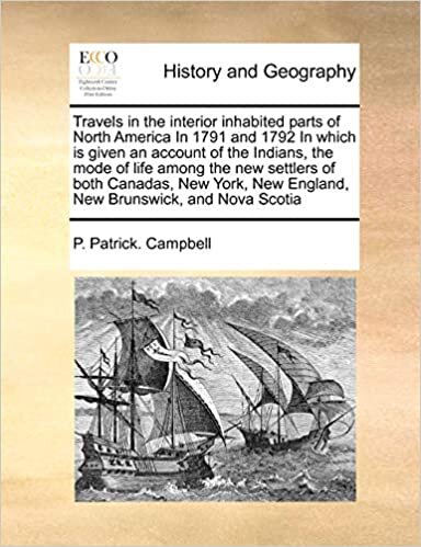 Travels in the Interior Inhabited Parts of North America in 1791 and 1792 in Which Is Given an Account of the Indians, the Mode of Life Among the New Settlers of Both Canadas, New York, New England, New Brunswick, and Nova Scotia
