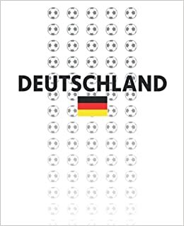 Deutschland: National Soccer Football Team Germany Fan College Ruled Composition Journal Notebook For Work & School. Lined Paper Journal Diary 7.5 x 9.25 Inch Soft Cover.