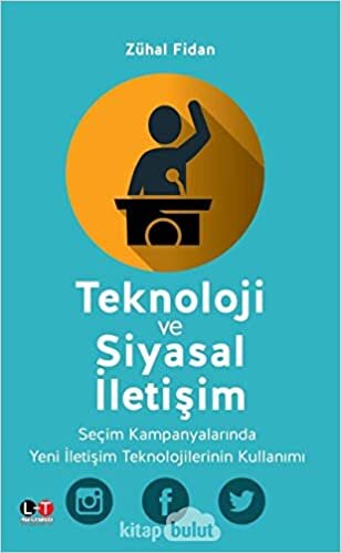 Teknoloji ve Siyasal İletişim: Seçim Kampanyalarında Yeni İletişim Teknolojilerinin Kullanımı indir