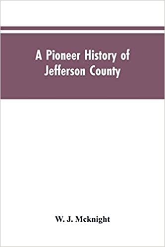 A Pioneer History of Jefferson County, Pennsylvania 1755-1844 and My First Recollections of Brookville, Pennsylvania, 1840-1843, When My Feet Were Bare and My Cheeks Were Brown.
