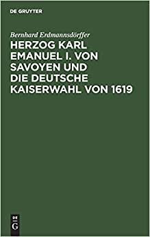 Herzog Karl Emanuel I. von Savoyen und die deutsche Kaiserwahl von 1619: Ein Beitrag zur Vorgeschichte des dreissigjährigen Krieges