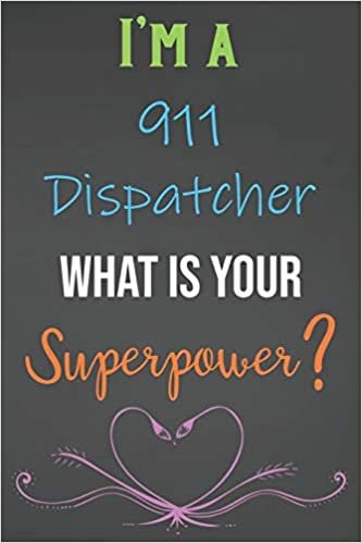 I’m A 911 Dispatcher What Is Your Superpower?: Lined Notebook Journal For 911 Dispatchers Appreciation Gifts