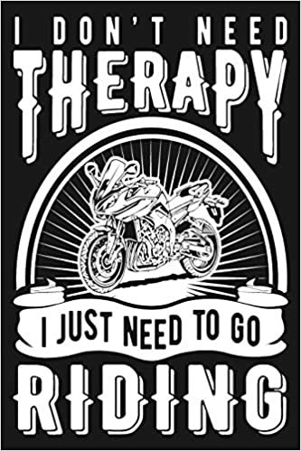I Don’t Need Therapy I Just Need To Go Riding: Document 100 Motorcycle Road Trip Adventures! Funny Motorcycle Gifts For Men, Women & Kids (Motorcycle Trip Journal Travel Log Book, Band 1)